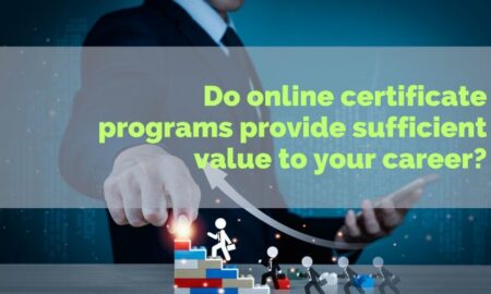 Do online certificate programs provide sufficient value to your career