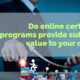 Do online certificate programs provide sufficient value to your career