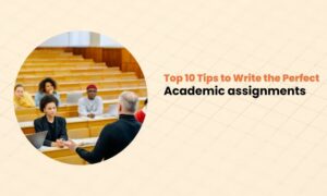 Top 10 Tips to Write the Perfect Academic assignments